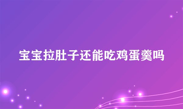 宝宝拉肚子还能吃鸡蛋羹吗