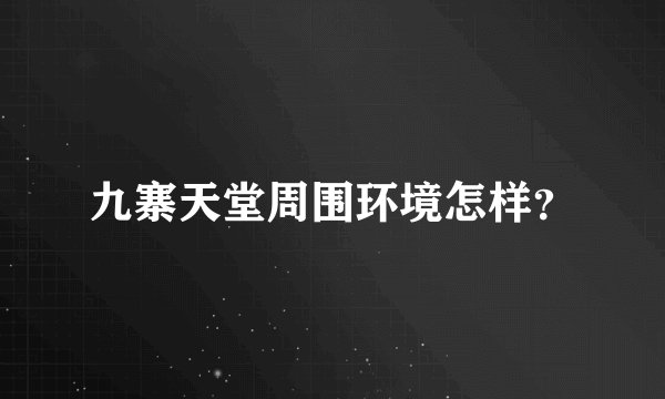 九寨天堂周围环境怎样？