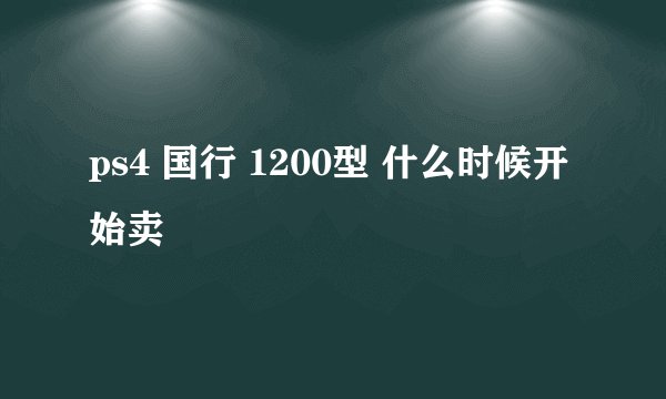 ps4 国行 1200型 什么时候开始卖
