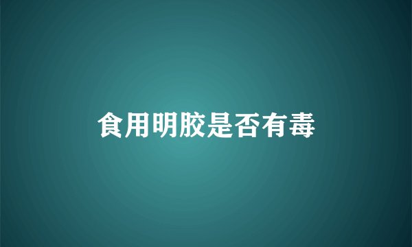 食用明胶是否有毒