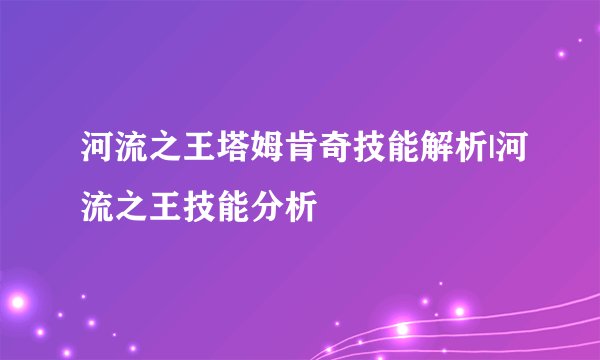 河流之王塔姆肯奇技能解析|河流之王技能分析