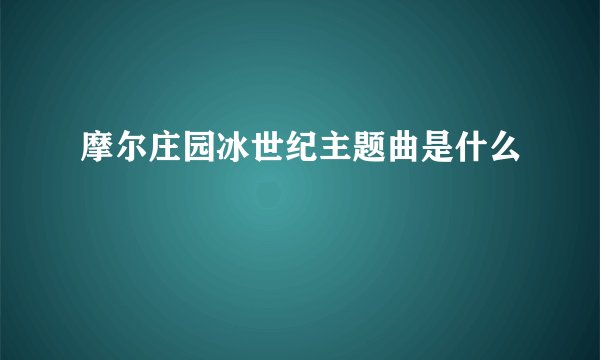 摩尔庄园冰世纪主题曲是什么