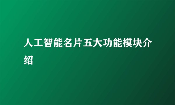 人工智能名片五大功能模块介绍
