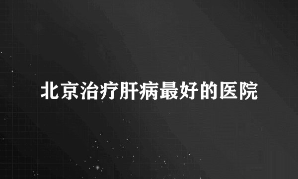 北京治疗肝病最好的医院