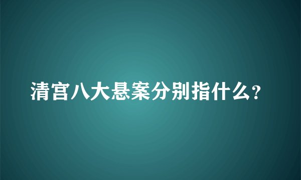 清宫八大悬案分别指什么？