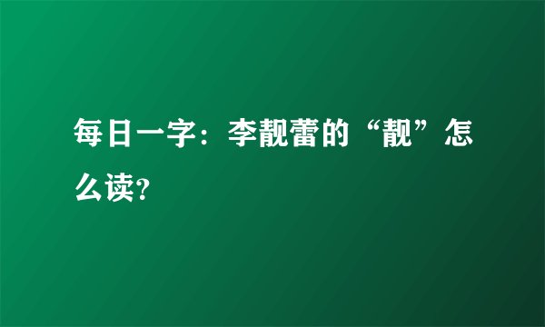每日一字：李靓蕾的“靓”怎么读？
