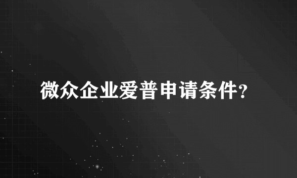 微众企业爱普申请条件？