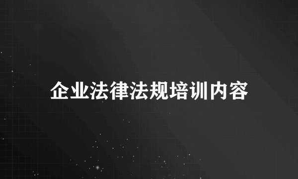 企业法律法规培训内容