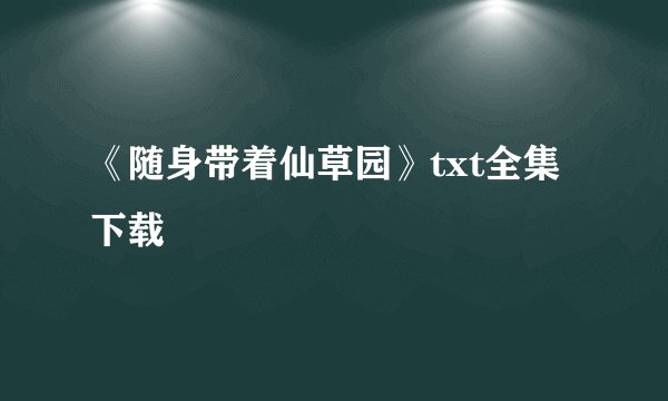 《随身带着仙草园》txt全集下载