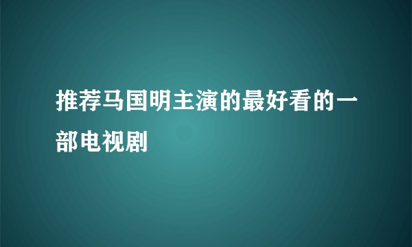 推荐马国明主演的最好看的一部电视剧