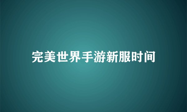 完美世界手游新服时间
