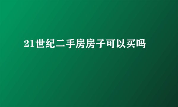 21世纪二手房房子可以买吗