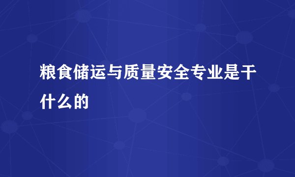 粮食储运与质量安全专业是干什么的