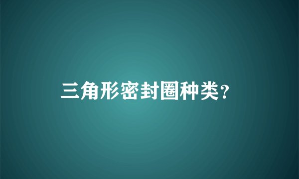 三角形密封圈种类？
