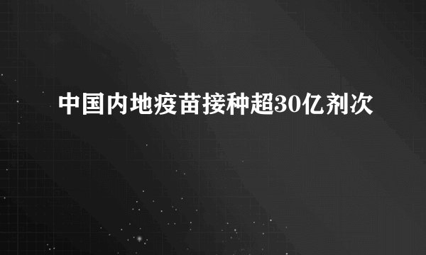 中国内地疫苗接种超30亿剂次