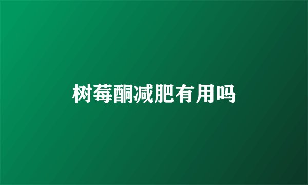 树莓酮减肥有用吗