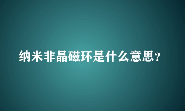 纳米非晶磁环是什么意思？
