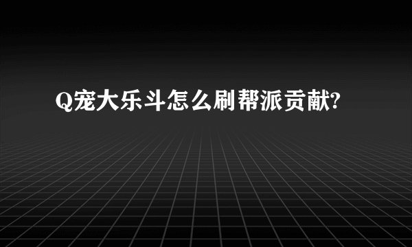 Q宠大乐斗怎么刷帮派贡献?