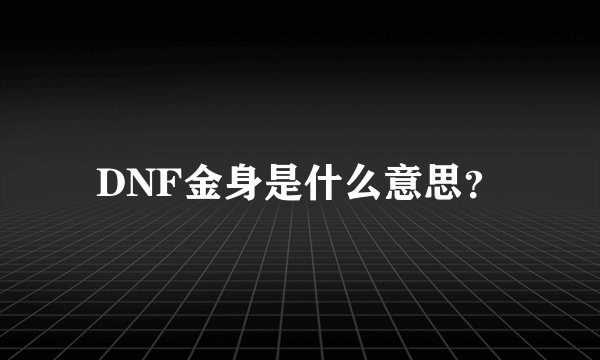 DNF金身是什么意思？