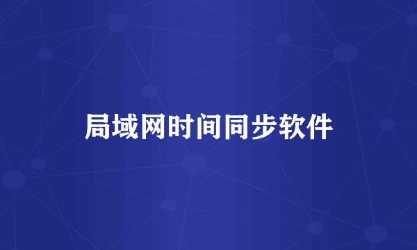 局域网时间同步软件