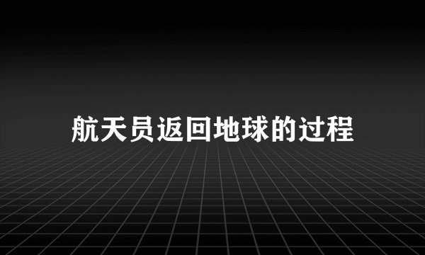 航天员返回地球的过程