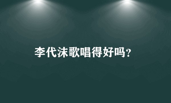 李代沫歌唱得好吗？