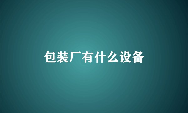 包装厂有什么设备