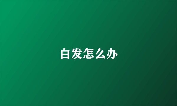 白发怎么办