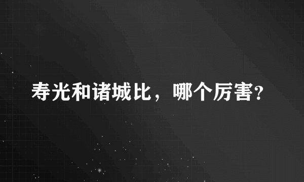 寿光和诸城比，哪个厉害？