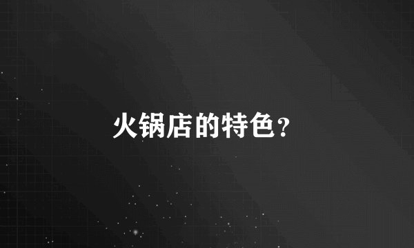 火锅店的特色?