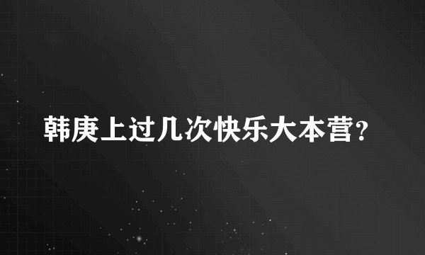 韩庚上过几次快乐大本营？