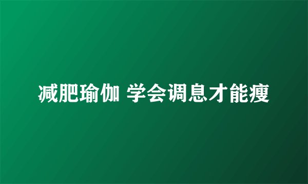 减肥瑜伽 学会调息才能瘦