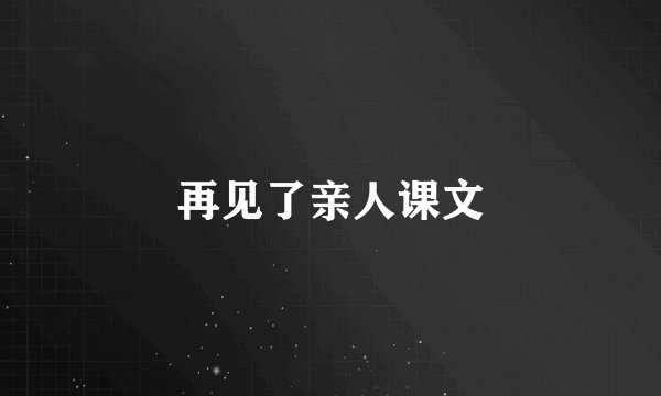 再见了亲人课文