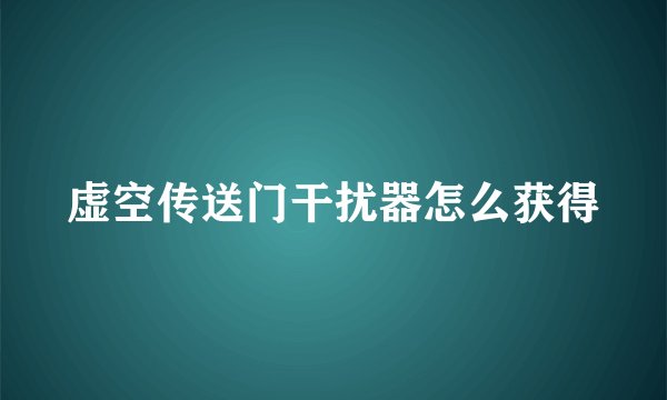 虚空传送门干扰器怎么获得