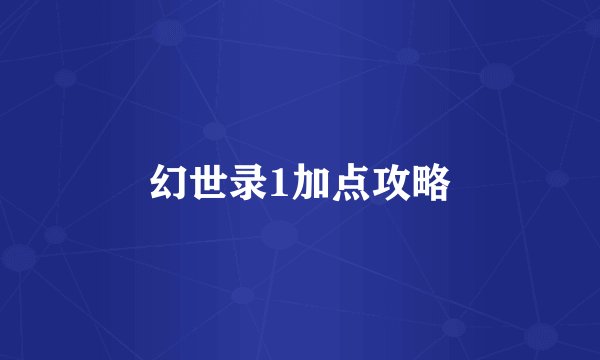 幻世录1加点攻略