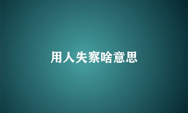 用人失察啥意思