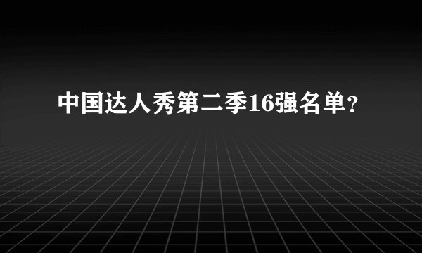 中国达人秀第二季16强名单？