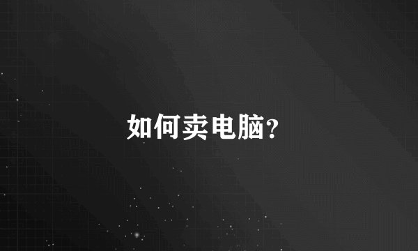 如何卖电脑？