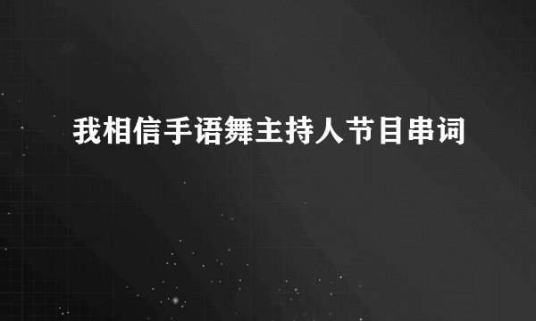我相信手语舞主持人节目串词