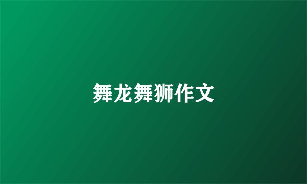 舞龙舞狮作文