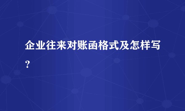企业往来对账函格式及怎样写？