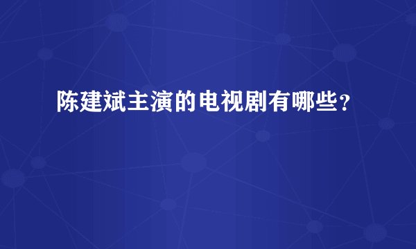 陈建斌主演的电视剧有哪些？