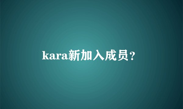 kara新加入成员？