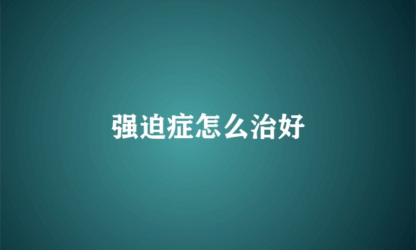 强迫症怎么治好
