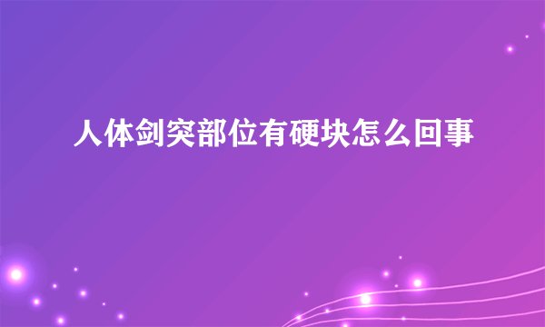 人体剑突部位有硬块怎么回事