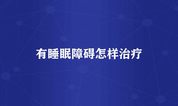有睡眠障碍怎样治疗