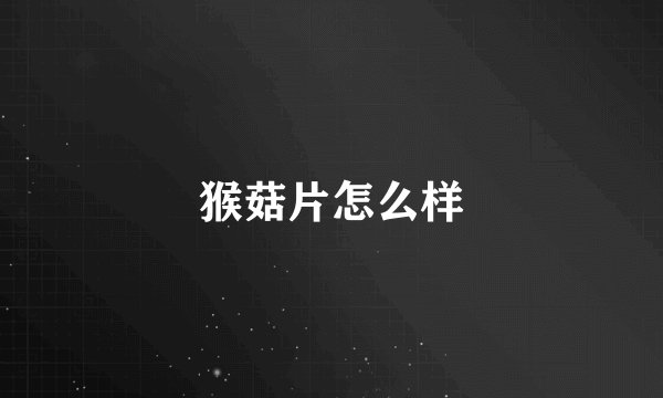 猴菇片怎么样