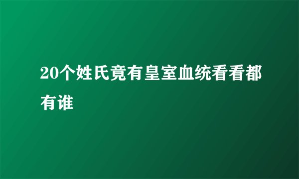 20个姓氏竟有皇室血统看看都有谁