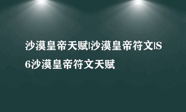 沙漠皇帝天赋|沙漠皇帝符文|S6沙漠皇帝符文天赋