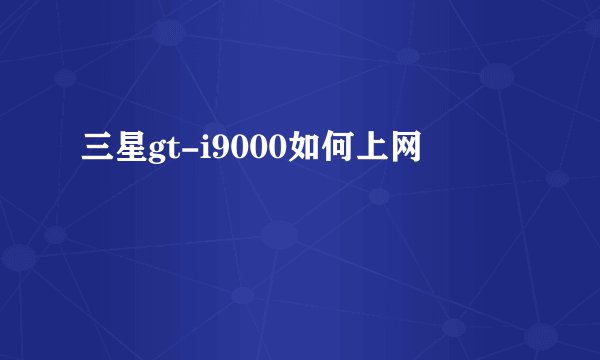 三星gt-i9000如何上网